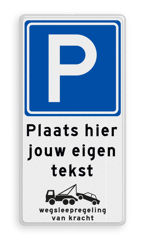 Parkeerbord met eigen tekst en wegsleepregeling - reflecterend