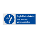 Veiligheidsbord met pictogram en tekst Verplicht uitschakelen voor aanvang werkzaamheden