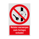 Verbodsbord met pictogram en tekst Metalen voorwerpen zoals horloges verboden