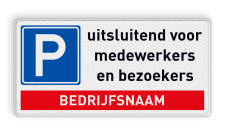 Verkeersbord parkeren uitsluitend medewerkers en bezoekers + bedrijfsnaam - reflecterend