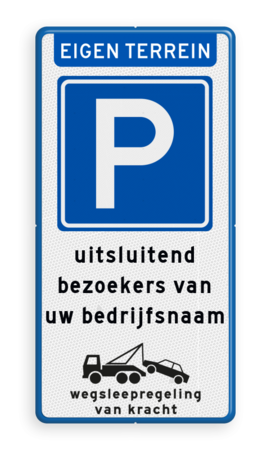 Verkeersbord eigen terrein parkeren bezoekers bedrijfsnaam + wegsleepregeling - reflecterend