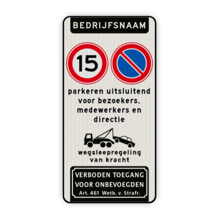 Verkeersbord Bedrijfsnaam + max 15km/u + parkeren uitsluitend bezoekers, medewerkers en directie + wegsleepregeling en verboden toegang Verkeersbord bedrijfsnaam - RVV A01-15 + E01 - Verboden toegang Artikel 461- reflecterend Eigen terrein, naam, RVV E01, picto,  verboden toegang, bedrijfsnaam, verbod, parkeren, prive