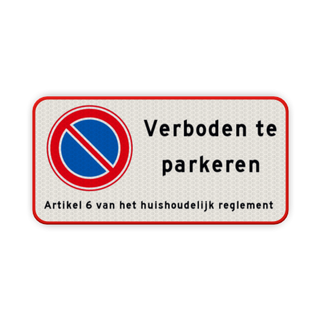 Product Verboden te parkeren volgens artikel 6 van huishoudelijk reglement Parkeerverbod bord RVV E01 + eigen tekstregels - Reflecterend parkeerbord, verboden te stallen, parkeerverbod, wegknipregeling, eigen tekst, eigen terrein, E1, ET